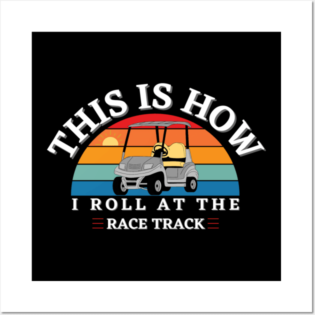 This Is How I Roll At The Race Track Golf Cart Wall Art by Carantined Chao$